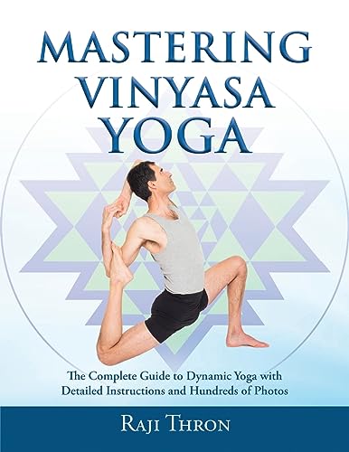 Mastering Vinyasa Yoga: The Yoga Synthesis Guide to Dynamic Sequencing with Hundreds of Photos and Instructions