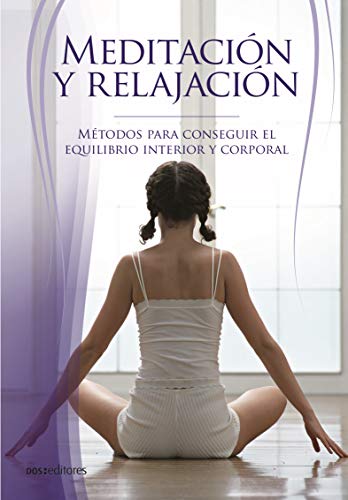 MEDITACIÓN Y RELAJACIÓN: métodos para conseguir el equilibrio interior y corporal (Meditacion - Introducción a la tecnica; aprender a meditar. nº 1)