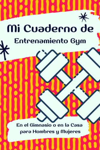 Mi Cuaderno de Entrenamiento Gym en el Gimnasio o en la Casa para Hombres y Mujeres: Registro Personalizado Ideal para el Seguimiento de los ... para los Amantes del Culturismo y el Fitness