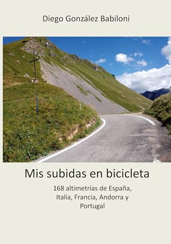 Mis subidas en bicicleta: 168 altimetrías de España, Italia, Francia, Andorra y Portugal