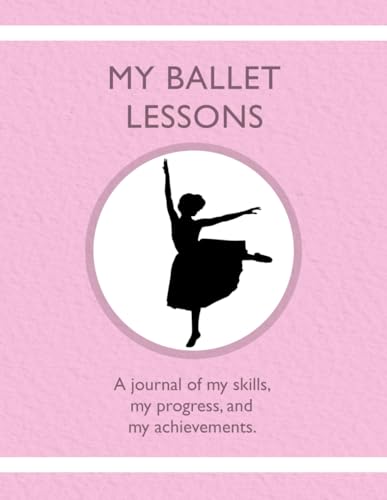 My Ballet Lessons: A journal of my skills, my progress, and my achievements.