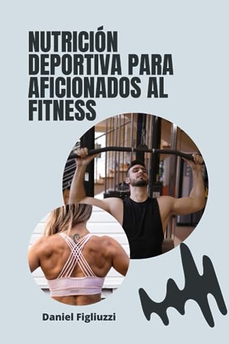 Nutrición Deportiva para Aficionados al Fitness: Alimentación para Prevenir Lesiones / Proteínas para la Recuperación y el Crecimiento Muscular / ... (Recetas de Cocina y postres Saludables)