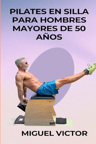Pilates en silla para hombres mayores de 50 años: Fuerza y ejercicio para personas mayores: una guía completa para mejorar la fuerza central, la flexibilidad y el bienestar general