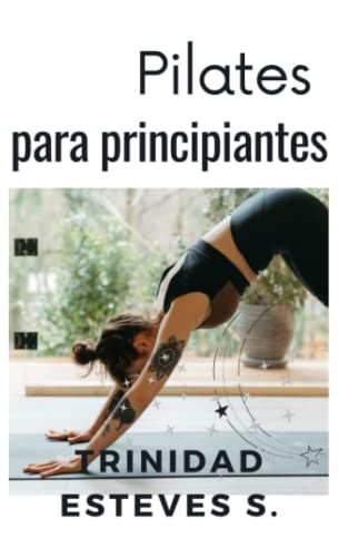 Pilates para principiantes: Una guía para encontrar disciplina, paz y bienestar. O básicamente un libro para que te decidas a hacer ejercicio