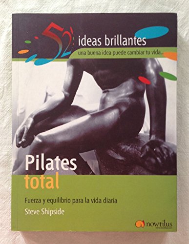 Pilates Total: Fuerza y equilibrio para la vida diaria (52 Ideas Brillantes)