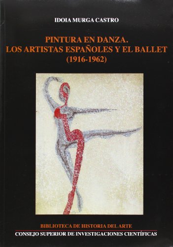 Pintura en danza : los artistas españoles y el ballet (1916-1962): Los artistas españoles y el ballet (1916-1962): 20 (Biblioteca de Historia del Arte)