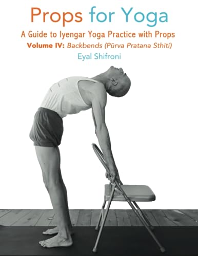 Props for Yoga, Vol IV, Backbends: A Guide to Iyengar Yoga Practice with Props