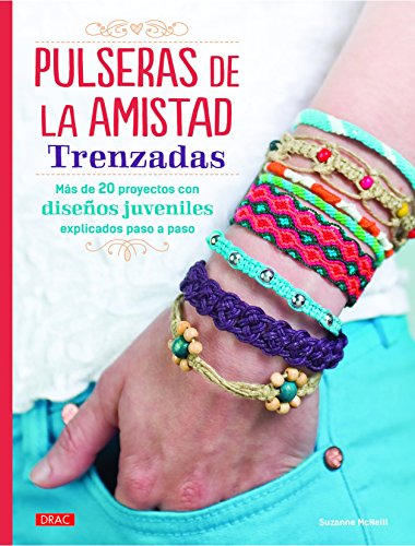 Pulseras De La Amistad Trenzadas: Más de 20 proyectos de diseños juveniles explicados paso a paso (El Libro De..)
