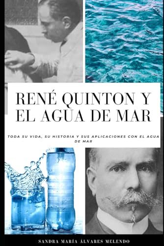 René Quinton y el agua de mar: Toda su vida, su historia y sus aplicaciones con el agua de mar: 4 (Historia Técnica E Información General)