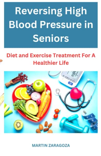 Reversing High Blood Pressure in Seniors: Diet and Exercise treatment for a healthier life (Getting Fit and Fabulous: Your Guide to a Healthier Lifestyle)