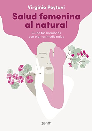 Salud femenina al natural: Cuida tus hormonas con plantas medicinales (Zenith Her)