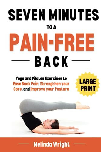 Seven Minutes to a Pain-Free Back: Yoga and Pilates exercises to ease back pain, strengthen your core and improve your posture (Pain-Free in Minutes)