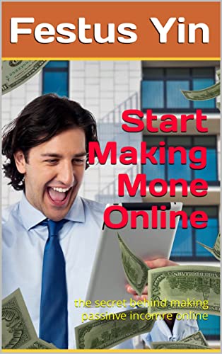 Start Making Mone Online: the secret behind making passinve incomre online (English Edition)