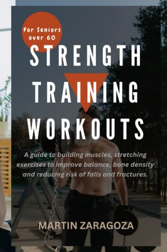 Strength training workouts for seniors over 60: A guide to building muscles, stretching exercises to improve balance, bone density and reducing risk ... Your Guide to a Healthier Lifestyle)
