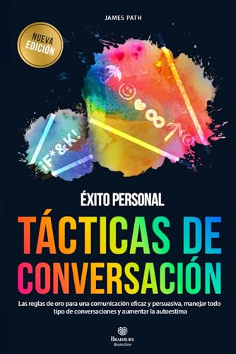 TÁCTICAS DE CONVERSACIÓN: Las Reglas de Oro Para una Comunicación Eficaz y Persuasiva, Manejar Todo Tipo de Conversaciones y Aumentar la Autoestima