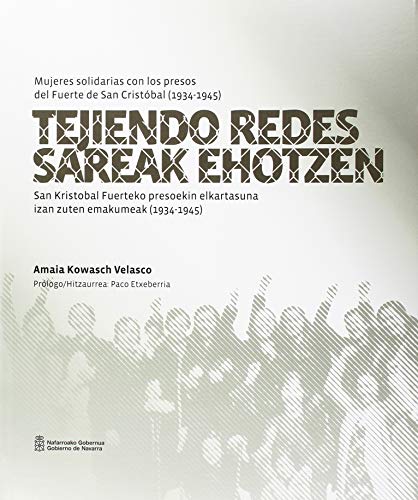 Tejiendo redes / Sareak Ehotzen: Mujeres solidarias con los presos del Fuerte de San Cristóbal (1934-1945) / San Kristobal Fuerteko presoekin ... zuten emakumeak (1934-1945) (SIN COLECCION)
