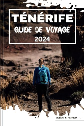 TÉNÉRIFE GUIDE DE VOYAGE 2024: Dévoilement de Tenerife : une île paradisiaque passionnante, guide complet des meilleures expériences de randonnée pour les aventuriers.