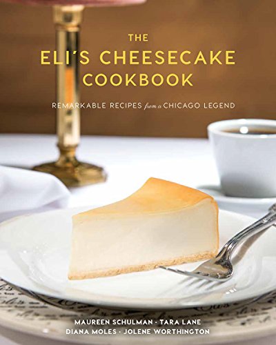 The Eli's Cheesecake Cookbook: Remarkable Recipes from a Chicago Legend