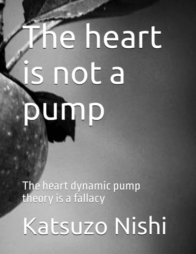 The heart is not a pump: The heart dynamic pump theory is a fallacy