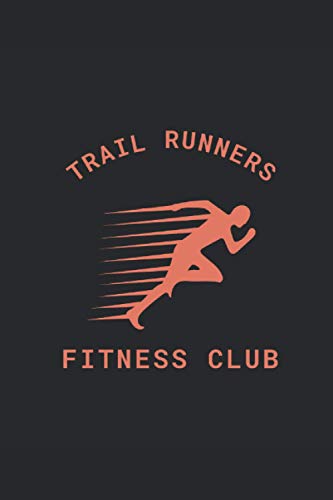 Trail Runners Fitness Club - Sprinter: Trail Running Journal for Outdoor Adventure Runners, 120 Pages 6 x 9 inches Trail Run Lined Notebook (Trail Running Journals)
