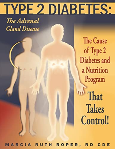 Type 2 Diabetes: The Adrenal Gland Disease: The Cause of Type 2 Diabetes and a Nutrition Program That Takes Control!