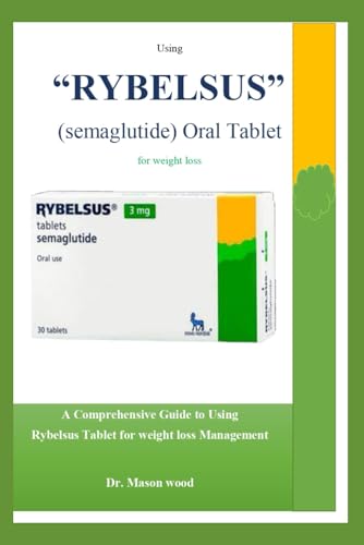 Using “RYBELSUS” (semaglutide) Oral Tablet for weight loss: A Comprehensive Guide to Using Rybelsus Tablet for Weight Loss Management