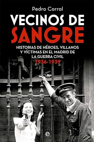 Vecinos de sangre: Historias de héroes, villanos y víctimas en el Madrid de la Guerra Civil. 1936-1939 (BIOGRAFIAS Y MEMORIAS)