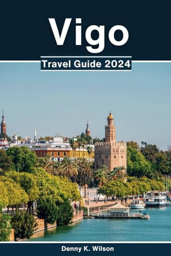 Vigo Travel Guide 2024: Your Essential Travel Companion to Coastal Charms, Cultural Wonders, and Culinary Delights