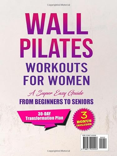 WALL PILATES WORKOUTS FOR WOMEN: A 30-Day Journey to Mindfully Transform Your Body and Achieve the Coveted Tone, Flexibility and Strength, All From the Comfort of Your Home in only 20 Minutes a Day