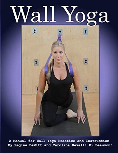 Wall Yoga: A Manual for Yoga Wall Practice and Instruction