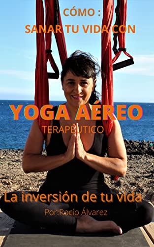 Yoga Aéreo terapéutico: Como sanar tu vida con yoga aéreo terapéutico